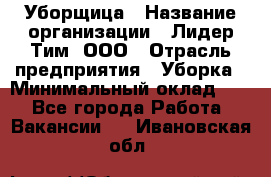 Уборщица › Название организации ­ Лидер Тим, ООО › Отрасль предприятия ­ Уборка › Минимальный оклад ­ 1 - Все города Работа » Вакансии   . Ивановская обл.